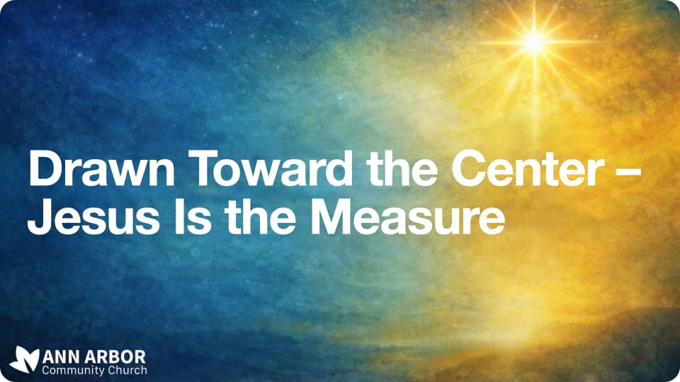 Drawn Toward the Center – Jesus Is the Measure sermon image